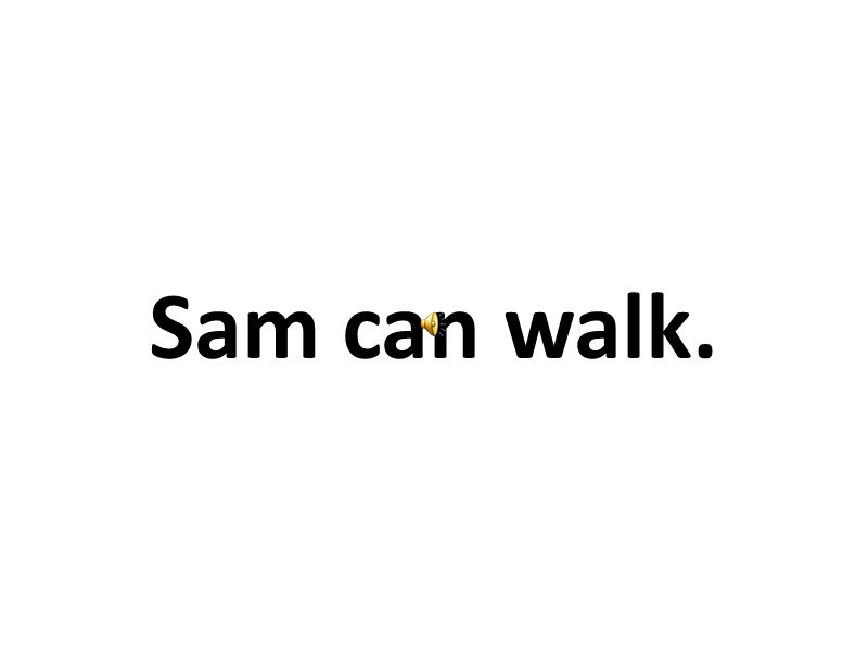 Sam can walk.